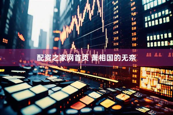 配资之家网首页 萧相国的无奈