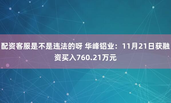 配资客服是不是违法的呀 华峰铝业：11月21日获融资买入760.21万元