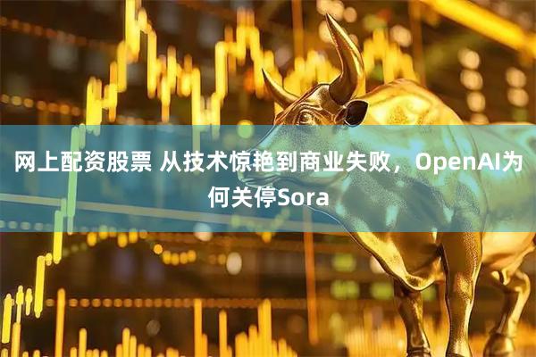 网上配资股票 从技术惊艳到商业失败,OpenAI为何关停Sora